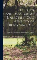 Guide to Railroads, Dummy Lines, Street Cars in the City of Birminghan, Ala