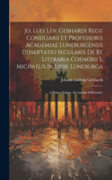 Jo. Lud. Lev. Gebhardi Regii Consiliarii Et Professoris Academiae Luneburgensis Dissertatio Secularis De Re Literaria Coenobii S. Michaelis In Urbe Luneburga: A Prima Origine Ad Annum Mdclxxxvi.