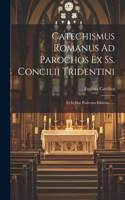 Catechismus Romanus Ad Parochos Ex Ss. Concilii Tridentini: Et In Hac Postrema Editione......