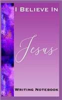 I Believe In Jesus Writing Notebook