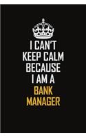 I Can't Keep Calm Because I Am A Bank Manager