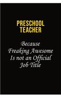 Preschool Teacher Because Freaking Awesome Is Not An Official Job Title: Career journal, notebook and writing journal for encouraging men, women and kids. A framework for building your career.