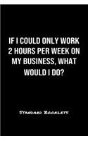 If I Could Only Work 2 Hours Per Week On My Business What Would I Do?: A softcover blank lined notebook to jot down business ideas, record daily events and ponder life's big questions.