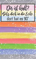 Dir ist kalt? Setz dich in die Ecke, dort hat es 90°