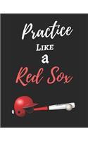 Practice Like A Red Sox: Red Sox (Baseball) Themed Journal - 125 Blank Pages - Large Size (8.5" by 11") - Best For Writing down Your Thoughts, Jotting Ideas, Cookbooks, Reci