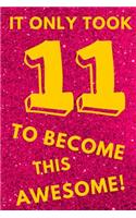 It Only Took 11 to Become This Awesome!: Pink Glitter Yellow - Eleven 11 Yr Old Girl Journal Ideas Notebook - Gift Idea for 11th Happy Birthday Present Note Book Preteen Tween Basket Christ