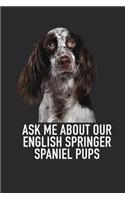 Ask Me about Our English Springer Spaniel Pups: A 6x9 Inch Matte Softcover Diary Notebook with 120 Blank Lined Pages and an Animal Loving Pet Dog Owner Cover Slogan