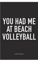 You Had Me at Beach Volleyball: A 6x9 Inch Matte Softcover Notebook Diary with 120 Blank Lined Pages and a Funny Gaming Sports Cover Slogan