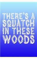 There's a Squatch in These Woods: Great Journal for Bigfoot Believers.