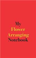 My Flower Arranging Notebook: Blank Lined Notebook for Flower Arranging Enthusiasts
