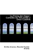 La Fiesta del Hogar: Comedia En Tres Actos y Once Cuadros