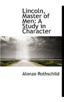 Lincoln, Master of Men: A Study in Character: A Study in Character