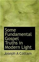 Some Fundamental Gospel Truths in Modern Light