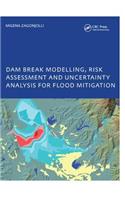 Dam Break Modelling, Risk Assessment and Uncertainty Analysis for Flood Mitigation