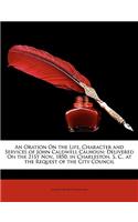 An Oration on the Life, Character and Services of John Caldwell Calhoun: Delivered on the 21st Nov., 1850, in Charleston, S. C., at the Request of the City Council