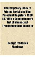 Contemporary Index to Printed Parish and Non-Parochial Registers, 1908 Ed., with a Supplementary List of Manuscript Transcripts to Be Found in