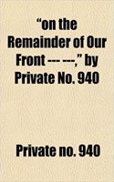 On the Remainder of Our Front --- ---, by Private No. 940: (English)