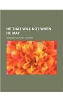 He That Will Not When He May: (English)