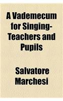 A Vademecum for Singing-teachers and Pupils