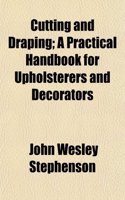 Cutting and Draping; A Practical Handbook for Upholsterers and Decorators