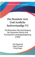 Beamtete Arzt Und Arztliche Sachverstandige V2: Mit Besonderer Berucksichtigung Der Deutschen Reichs Und Preussischen Landesgesetzgebung (1904)