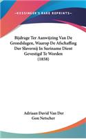 Bijdrage Ter Aanwijzing Van de Grondslagen, Waarop de Afschaffing Der Slavernij in Suriname Dient Gevestigd Te Worden (1858)