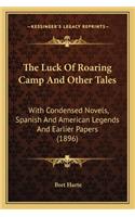 The Luck of Roaring Camp and Other Tales the Luck of Roaring Camp and Other Tales: With Condensed Novels, Spanish And American Legends And Earlier Papers (1896)