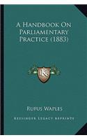 A Handbook on Parliamentary Practice (1883)