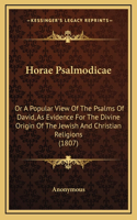 Horae Psalmodicae: Or A Popular View Of The Psalms Of David, As Evidence For The Divine Origin Of The Jewish And Christian Religions (1807)