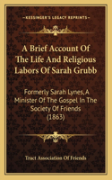 A Brief Account Of The Life And Religious Labors Of Sarah Grubb
