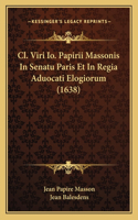 Cl. Viri Io. Papirii Massonis In Senatu Paris Et In Regia Aduocati Elogiorum (1638)