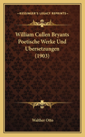 William Cullen Bryants Poetische Werke Und Ubersetzungen (1903)