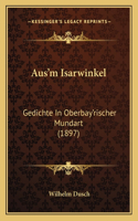 Aus'm Isarwinkel: Gedichte In Oberbay'rischer Mundart (1897)