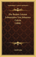 Die Beiden Letzten Lebensjahre Von Johannes Calvin (1898)