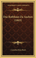 Das Rathhaus Zu Aachen (1843)