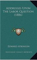 Addresses Upon the Labor Question (1886)