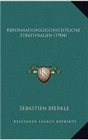 Reformationsgeschichtliche Streitfragen (1904)