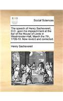 The Speech of Henry Sacheverell, D.D. Upon His Impeachment at the Bar of the House of Lords in Westminster-Hall, March the 7th, 1709-10. Now Revis'd and Corrected.