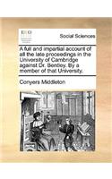 A Full and Impartial Account of All the Late Proceedings in the University of Cambridge Against Dr. Bentley. by a Member of That University.: (English)