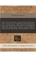 The VVIL of Vvit, Vvits VVILL, or Vvils Wit, Chuse You Whether Containing Fiue Discourses, the Effects Whereof Follow. Read and Iudge. Compiled by Nicholas Breton, Gentleman. (1597): (English)