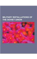 Military Installations of the Soviet Union: Russian Air Force Bases, Russian and Soviet Navy Bases, Russian Nuclear Test Sites, Soviet Air Force Bases