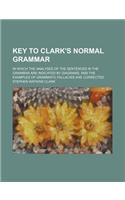 Key to Clark's Normal Grammar; In Which the Analyses of the Sentences in the Grammar Are Indicated by Diagrams, and the Examples of Grammatic Fallacies Are Corrected