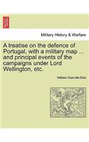 A Treatise on the Defence of Portugal, with a Military Map ... and Principal Events of the Campaigns Under Lord Wellington, Etc.