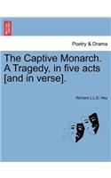 Captive Monarch. a Tragedy, in Five Acts [And in Verse].