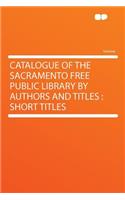 Catalogue of the Sacramento Free Public Library by Authors and Titles: Short Titles