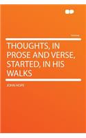 Thoughts, in Prose and Verse, Started, in His Walks