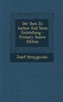 Der Dom Zu Aachen Und Seine Entstellung - Primary Source Edition