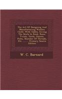 The Art of Designing and Manufacturing Woollen Cloth: With Tables, Giving the Dents in Reed, Runs, Twists, Yards, Ounces, Picks, Number of Threads, Et