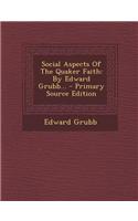 Social Aspects of the Quaker Faith: By Edward Grubb... - Primary Source Edition
