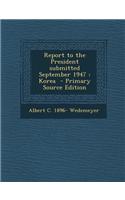 Report to the President Submitted September 1947: Korea - Primary Source Edition